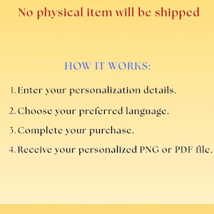 May include: A digital download instruction graphic on a yellow background. Text reads: Digital Download - No physical item will be shipped. HOW IT WORKS: 1. Enter your personalization details. 2. Choose your preferred language. 3. Complete your purchase. 4. Receive your personalized PNG or PDF file. Available Languages: English - French - German - Spanish - Italian.
