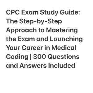 CPC Exam Study Guide: The Step-by-Step Approach to Mastering the Exam and Launching Your Career in Medical Coding | 300 Questions and Answer