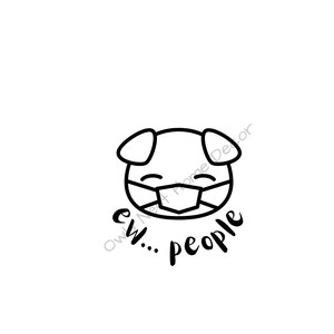 May include: Black and white line drawing of a dog wearing a face mask with the text "ew... people" below.