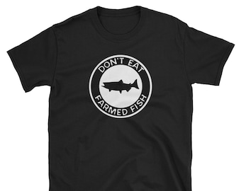 Don&#39;t Eat Farmed Fish Funny Fishing T-Shirt / Wild Sustainable Line Caught / Witty Commercial Fisherman Gift / Chef Foodie Cook Salmon Shirt