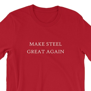 Make Steel Great Again America Manufacturing Shirt Funny Gift Trump MAGA Iron Worker Tariff Free Trade War Economy Policies Capitalism Love