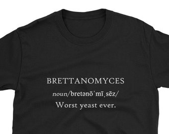 Brettanomyces Definition Worst Yeast Ever Saison Brett Beer Shirt Gift Home Brew Brewer Sour Cloudy Hazy IPA Craft Tasting Pub Bar Brewery