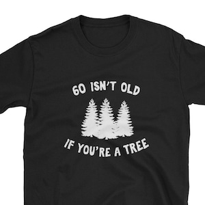 60 Isn't Old If You're A Tree Sixty Sixtieth Birthday Shirt Gift Present 60th Group Squad Surprise Party 1958 Grandma Grandpa 59+1 Funny OTH