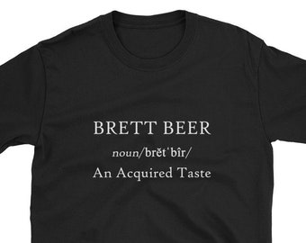 Brett Beer An Aquired Taste Saison Funny Shirt Gift Home Brew Brewer Sour Cloudy Hazy IPA Craft Tasting Pub Bar Brewery Worst Gross Yeast