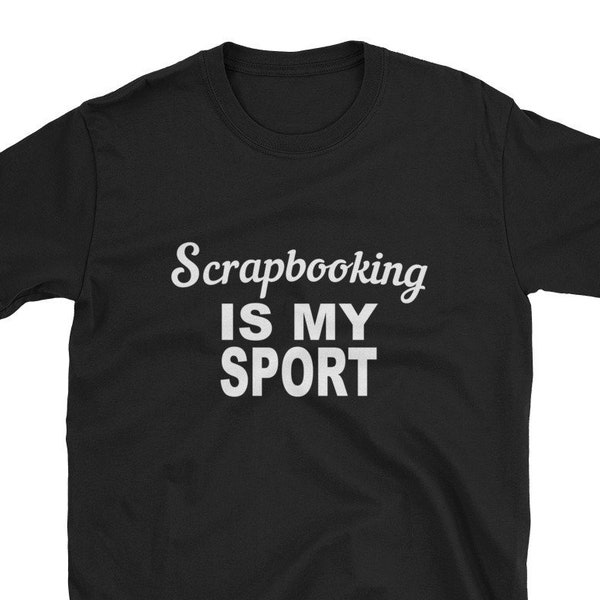 Scrapbooking Is My Sport Shirt Paper Craft Scrap Book Mothers Day Mom Gift Memory Photo Album Grandma Sarcastic Funny Card stock Scissor art