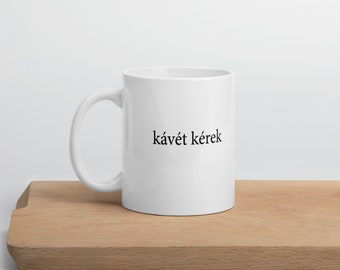 Kávét Kérek Coffee Please Hungarian Magyar Language Hungary Mug Teacher Student Mom Dad Grandma Grandpa Gift Latte Espresso Love Drink Funny