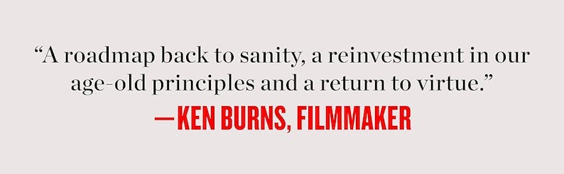 May include: Text on a light beige background reads: "A roadmap back to sanity, a reinvestment in our age-old principles and a return to virtue." Below, in red, is "-KEN BURNS, FILMMAKER."