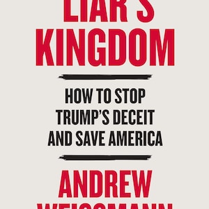 May include: Book cover for "Liar's Kingdom" by Andrew Weissmann. The title is in large red letters, with the subtitle "How to Stop Trump's Deceit and Save America." The author's name is also in red.