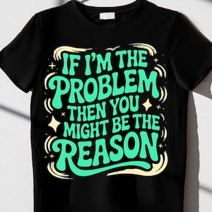 Funny Retro Quote PNG SVG: &#39;If I&#39;m The Problem&#39; (Digital Download)