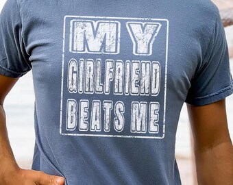 Comfort Colors® My Girlfriend Beats Me Shirt Funny Boyfriend T-Shirt I Love My Girlfriend Shirt Sarcastic Fathers Day Valentines Day Shirt