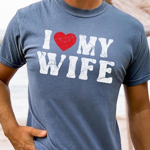 Comfort Colors I Love My Wife Shirt Romantic Birthday Gift for Husband Funny Anniversary T-Shirt Valentine’s Day Shirt for Dad My Wife Shirt