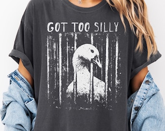 Comfort Colors® Got Too Silly Shirt Dark Humor Meme T-Shirt Weirdcore Graphic Tee Absurd Funny Silly Goose Meme Shirt Gen Z Meme Shirt