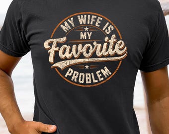 My Wife Is My Favorite Problem Shirt Funny Sarcastic Marriage Hoodie Wife Husband Humor Sweatshirt Retro Husband Gift Tee Comfort Colors®