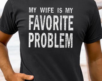 My Wife Is My Favorite Problem Shirt Funny Sarcastic Marriage Hoodie Wife Husband Humor Sweatshirt Retro Husband Gift Tee Comfort Colors®