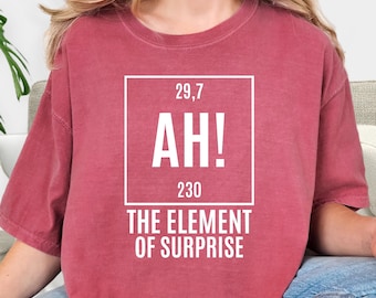 Comfort Colors® AH! Shirt Element of Surprise Sweatshirt Ryland Red T-Shirt Chemistry Joke Tee Amaze Amaze Amaze Grace Tee Hail Maryy Shirt