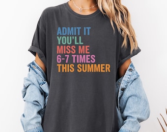 Comfort Colors® Admit It You'll Miss Me 6-7 Times This Summer T-Shirt Funny Teacher Student Goodbye Gift 67 Meme Last Day of School Shirt