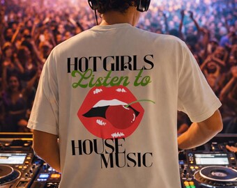 House Music Statement T-Shirt for DJs, Festival, Clubbing, EDM, Rave Shirt - Hot Girls Listen to House Music - Electronic Music Lover Gift