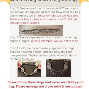 May include: An instructional graphic titled Will this bag charm fit your bag? featuring a silver star bag charm measuring 9 inches long with clasps, shown alongside a measuring tape and a handbag to demonstrate how to measure for a proper fit.