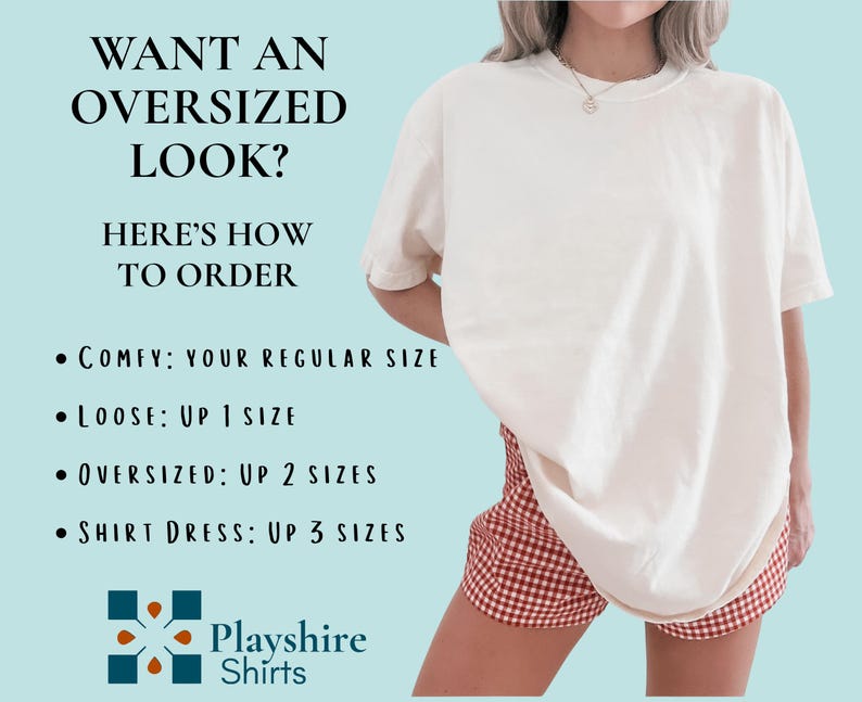May include: A plain off-white short-sleeve t-shirt worn over red and white gingham shorts. Text reads: WANT AN OVERSIZED LOOK? HERE'S HOW TO ORDER. COMFY: YOUR REGULAR SIZE. LOOSE: UP 1 SIZE. OVERSIZED: UP 2 SIZES. SHIRT DRESS: UP 3 SIZES. Playshire Shirts.
