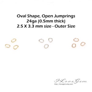 May include: Five gold, five silver, and five rose gold oval jump rings. The jump rings are 2.5 mm by 3.3 mm in size and are 0.5 mm thick. Oval Shape, Open Jumprings 24ga (0.5mm thick) 2.5 X 3.3 mm size - Outer Size Love Gem http://ilovegem.etsy.com