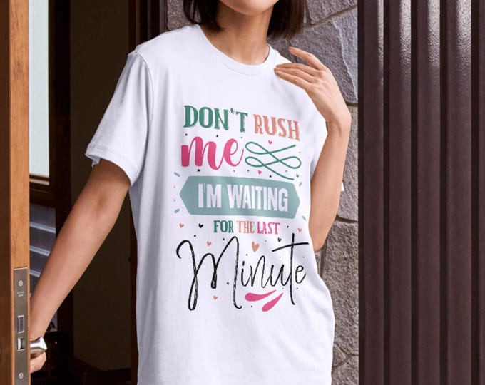 Don't Rush Me I'm Waiting Til the Last Minute T-Shirt Procrastinator Tee Funny Quote Shirt Gift for Him/Her Humorous Sarcasm Relaxed Fit Top
