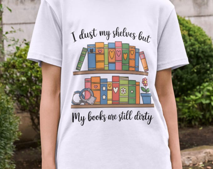 Book Lover T-Shirt - "I dust my shelves but my books are still dirty" - Gift for Readers, Literary Shirt, Cozy Gift, Birthday Gift, Bookish