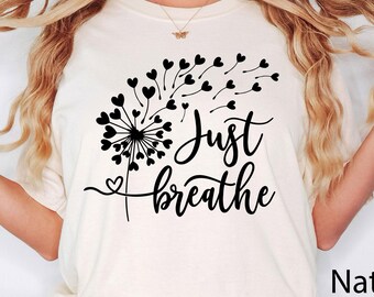 Just Breathe Shirt, Meditation Shirt, Yoga Shirt, Relax Shirt, Dandelion Shirt, Relaxing Shirt, Floral Shirt, Flower Shirt, Positive Shirt