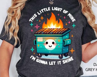 Dumpster Fire Shirts Emotional Dumpster Fire Tshirt, This Little Light of Mine,Mental Health, This Little Light of Mine,Dumpster Fire Shirts