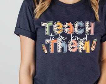 Teach Them To Be Kind Shirt, Teacher shirt, To Be Kind Shirt, School Shirt, Kindness Shirt, Inspirational Shirt, Teacher Tee, Back To School