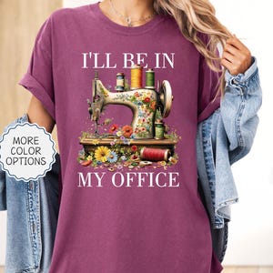 Comfort Colors® Sewing Shirt, Sewing Machine Tee, I&#39;ll Be In My Office Sewing Tshirt, Sewing Lover Gift, Needle Worker, Shirt For Quilter