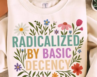 Radicalized by Basic Decency PNG SVG, Social Justice Activist Png, Liberal Feminist Png, fight fascism, human rights png, resist shirt,Gift.