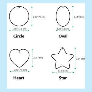 May include: Four different shaped blank ornaments: circle, oval, heart, and star. The circle and heart are 2.95 inches (7.5 cm) wide. The oval is 2.28 inches (5.8 cm) wide, and the star is 3.14 inches (8 cm) wide. Each has a hole for hanging.