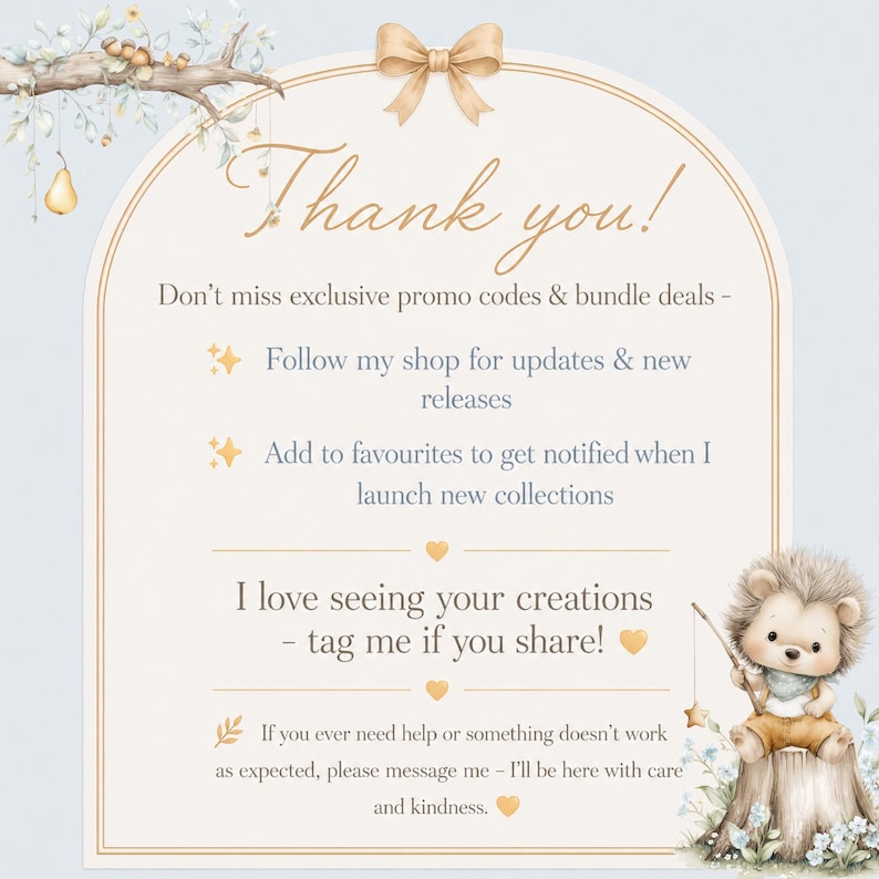 May include: A thank you card featuring an arched frame with a beige bow at the top, decorated with a tree branch, a pear, and a cute hedgehog illustration. The text reads: Thank you! Don't miss exclusive promo codes & bundle deals - Follow my shop for updates & new releases, Add to favourites to get notified when I launch new collections, I love seeing your creations - tag me if you share!, If you ever need help or something doesn't work as expected, please message me - I'll be here with care and kindness.