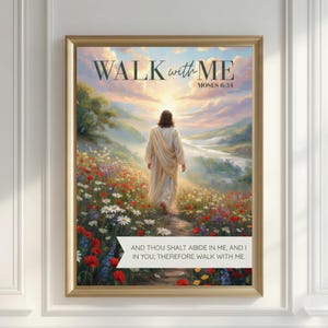 May include: Framed art print featuring a serene landscape with a figure walking towards a bright sky. The text "WALK with ME" and "MOSES 6:34" are at the top. The bottom banner reads "AND THOU SHALT ABIDE IN ME, AND I IN YOU; THEREFORE WALK WITH ME."