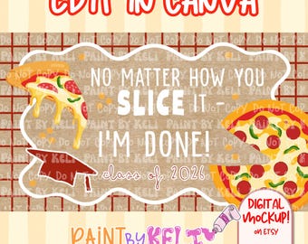 May include: A digital mockup with a pizza theme. The text reads "No matter how you slice it, I'm done! Class of 2026." The words "Edit in Canva" and "Digital Mockup! on Etsy" are also visible.