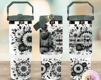 Let them think your too much, you were never meant to be small - sage  - Digital PNG 30oz (Flip Lid Drink Bottle) Sublimation Tumbler Wrap