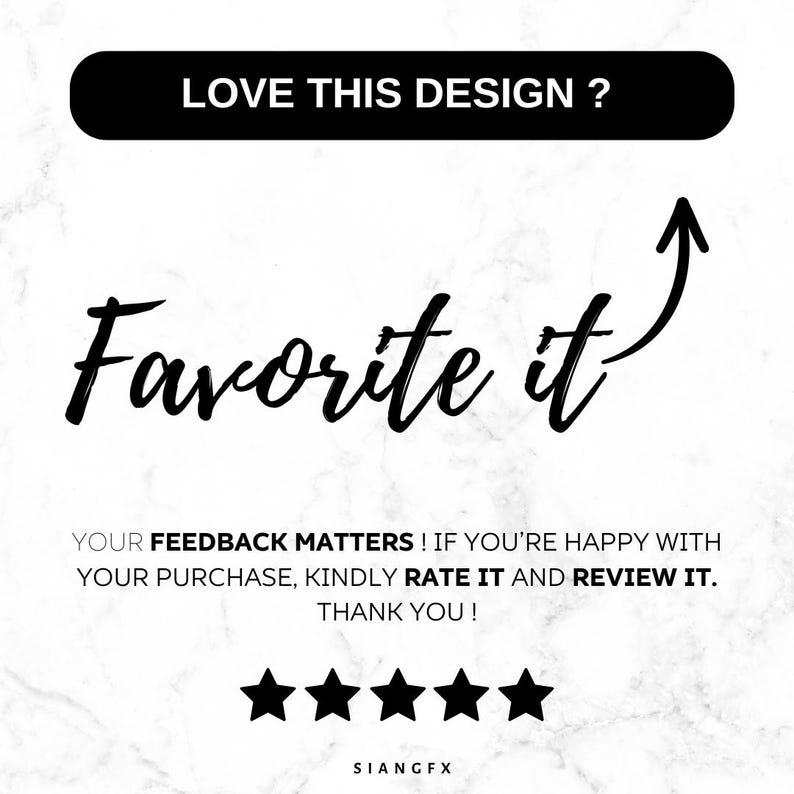Puede incluir: Fondo blanco con texto negro que dice "LOVE THIS DESIGN?" y "Favorite it". Debajo, cinco estrellas negras y el texto "YOUR FEEDBACK MATTERS! IF YOU'RE HAPPY WITH YOUR PURCHASE, KINDLY RATE IT AND REVIEW IT. THANK YOU!"