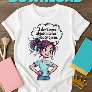 Peut inclure: T-shirt blanc avec une illustration de dessin animé d'une fille et le texte "I don't need algebra to be a beauty queen." Les mots "DIGITAL DOWNLOAD" sont en haut et en bas de l'image. Un cahier rose, un pinceau de maquillage et une couronne dorée sont également visibles.
