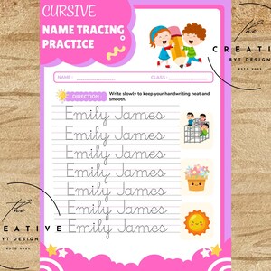 May include: A pink cursive name tracing practice sheet with the name "Emily James" repeated. The sheet includes illustrations of children, a sun, and flowers. The top of the sheet has the words "CURSIVE NAME TRACING PRACTICE".
