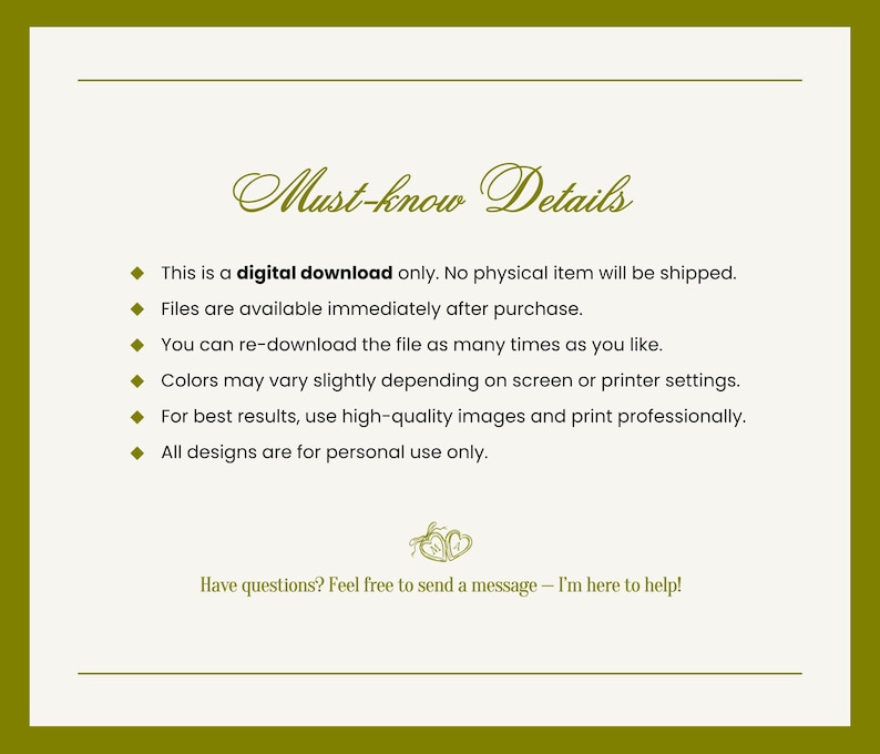 May include: An informational graphic with a cream background and olive green border. The text reads: Must-know Details. This is a digital download only. No physical item will be shipped. Files are available immediately after purchase. Colors may vary.