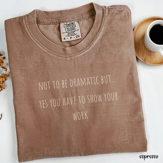 Math Teacher Shirt, Funny Teacher Tee, Yes You Have To Show Your Work, Teacher Appreciation Gift, Classroom Shirt
