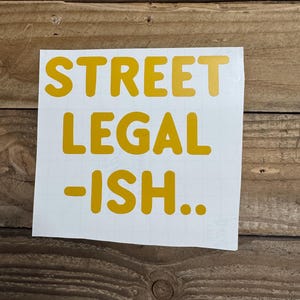 Street Legal-ish.. Decal / Vinyl / Funny / Window / Car / Truck / Guy / Girl / Sticker / Funny Sticker For Vehicle /