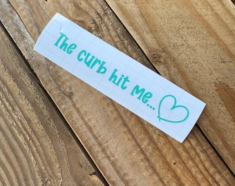 The Curb Hit Me... Car Vinyl Decal