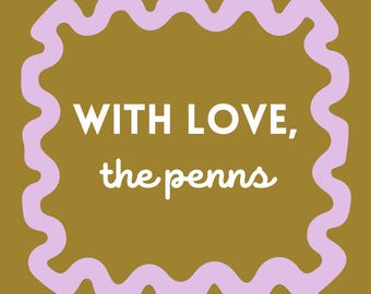May include: A light brown background with a wavy, light purple frame. The text inside the frame reads "WITH LOVE, the penns".