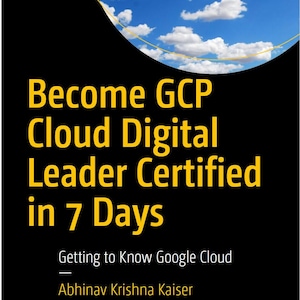 以下が含まれることがあります： 黒い背景に黄色のテキストで「Become GCP Cloud Digital Leader Certified in 7 Days」と書かれた本の表紙。表紙の上部には、白い雲が浮かぶ青い空が描かれています。著者はAbhinav Krishna Kaiserです。