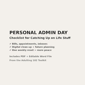 May include: A checklist for personal admin day, with the title "Personal Admin Day: Checklist for Catching Up on Life Stuff". The checklist includes items such as bills, appointments, inboxes, digital clean-up, future planning, and a weekly reset. It also states that it includes a PDF and editable Word file and is from the Adulting 102 Toolkit.