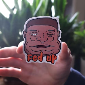 Funny Sticker – Fed Up Water Resistant Meme Sticker for Laptop, Water Bottle, Skateboard, | Weird Gag Gift, Edgy Aesthetic Sticker