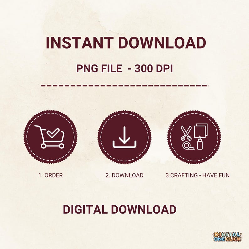 May include: A digital download graphic with the words "INSTANT DOWNLOAD" and "DIGITAL DOWNLOAD". The image includes icons for ordering, downloading, and crafting. The file is a PNG at 300 DPI.