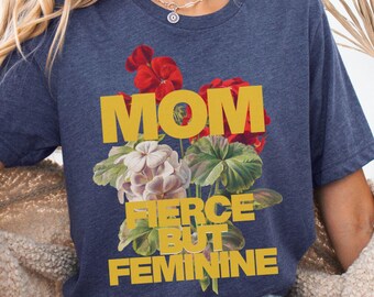 Mom Fierce Shirt, Floral Shirt, Flower Tee, New Mom Gift, Feminine Mama, Perfect Mother's Day Gift, Birthday Gift for Her, Cute Mom Tshirt