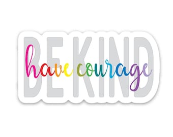 have courage be kind sticker - perfect for your laptop, water bottle or notebook